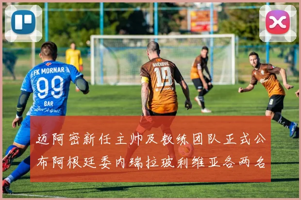迈阿密新任主帅及教练团队正式公布阿根廷委内瑞拉玻利维亚各两名成员