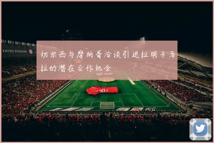 切尔西与摩纳哥洽谈引进拉明卡马拉的潜在合作机会