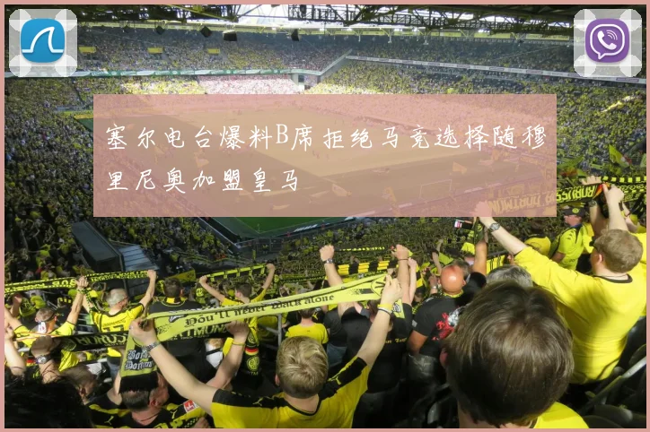塞尔电台爆料B席拒绝马竞选择随穆里尼奥加盟皇马